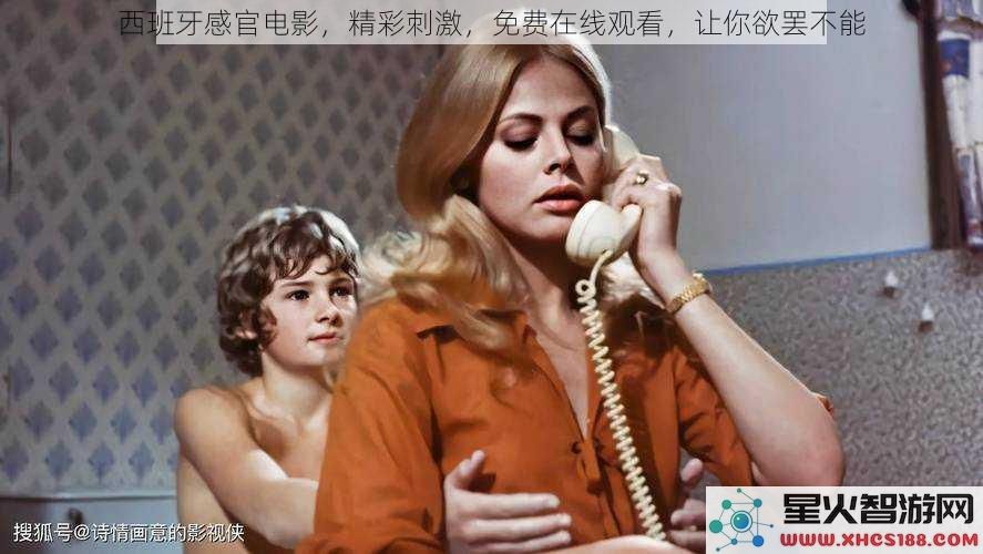 西班牙感官电影，精彩刺激，免费在线观看，让你欲罢不能