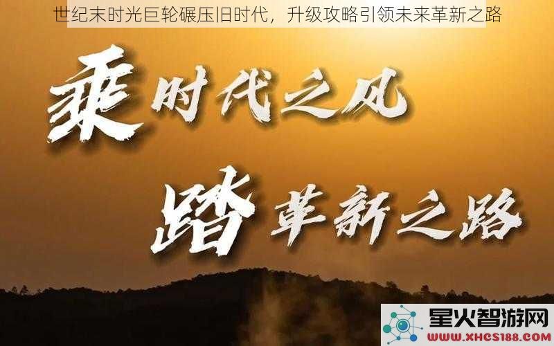 世纪末时光巨轮碾压旧时代，升级攻略引领未来革新之路