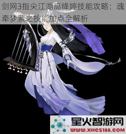 剑网3指尖江湖高绛婷技能攻略：魂牵梦萦之技能加点全解析