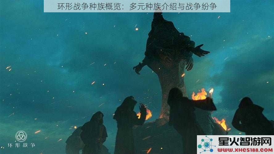 环形战争种族概览：多元种族介绍与战争纷争