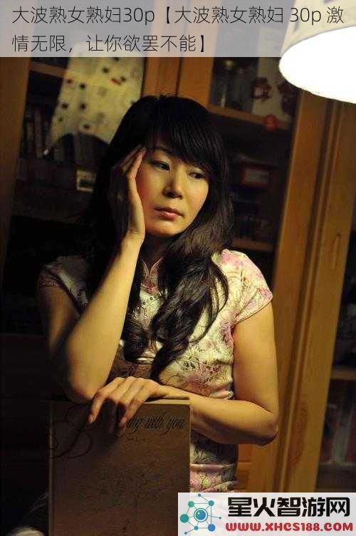 大波熟女熟妇30p【大波熟女熟妇30p激情无限，让你欲罢不能】